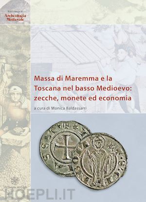 baldassarri m. (curatore) - massa di maremma e la toscana nel basso medioevo: zecche, monete ed economia. ed