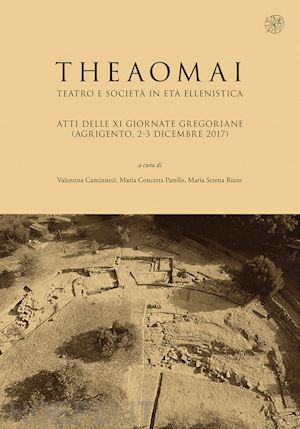 caminneci v. (curatore); parello m. c. (curatore); rizzo m. s. (curatore) - theaomai. teatro e societa' in eta' ellenistica. atti delle xi giornate gregoria