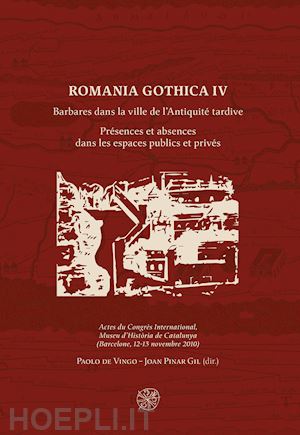 de vingo p.(curatore); pinar gil j.(curatore) - romania gothica. ediz. multilingue. vol. 4: barbares dans la ville de l'antiquité tardive. présences et absences dans les espaces publics et privés