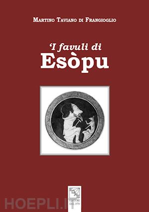 taviano di frangioglio martino - 'i favuli di esòpu. ediz. illustrata