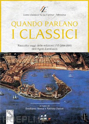 arena e.(curatore); danzè p.(curatore) - quando parlano i classici. raccolta saggi delle edizioni i-vi (2014-2019) dell'agon zanklaios