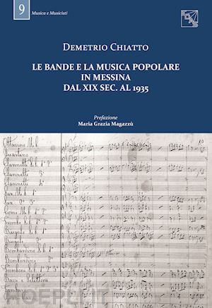 chiatto demetrio - le bande e la musica popolare in messina dal xix sec. al 1935. con dvd-rom