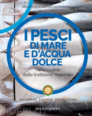 accademia italiana della cucina (curatore) - i pesci di mare e d'acqua dolce