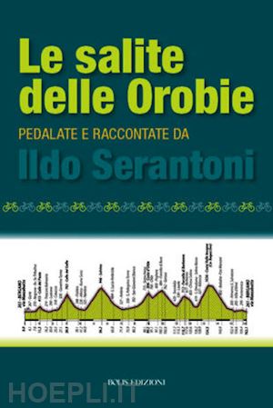 serantoni ildo - le salite delle orobie. pedalata raccontate da ildo sernatoni