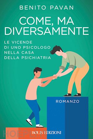 pavan benito - come, ma diversamente. le vicende di uno psicologo nella casa della psichiatria