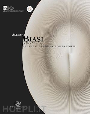 granzotto g.(curatore); ranaldi a.(curatore) - alberto biasi a san vitale. la luce e gli ambienti della storia. ediz. illustrata