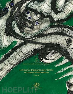 centro studi dell'opera di umberto mastroianni (curatore) - catalogo ragionato dell'opera di umberto mastroianni tomo iii