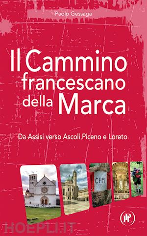 gessaga paolo - il cammino francescano della marca. da assisi verso ascoli piceno e loreto