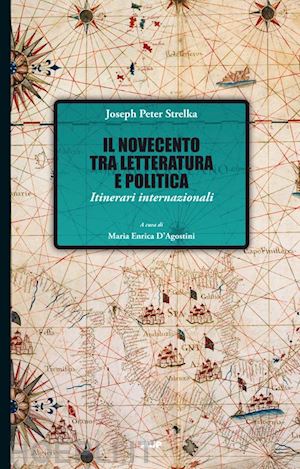 strelka joseph p.; d'agostini m. e. (curatore) - il novecento tra letteratura e politica