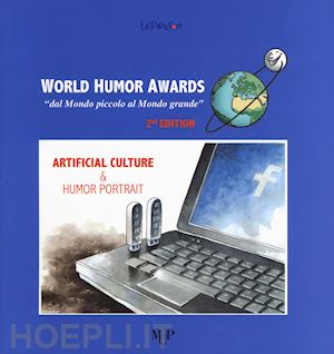  - world humor awards. «dal mondo piccolo al mondo grande». 2ª edition. artificial culture & humor portrait. ediz. a colori