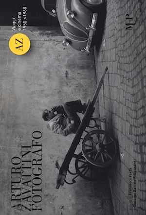 faeta f.(curatore); fragapane g. d.(curatore) - arturo zavattini fotografo. viaggi e cinema (1950-1960). ediz. illustrata