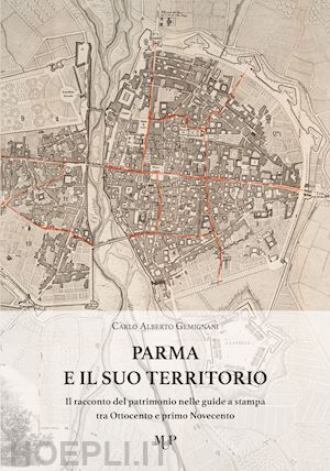 gemignani carlo alberto - parma e il suo territorio. il racconto del patrimonio nelle guide a stampa tra o