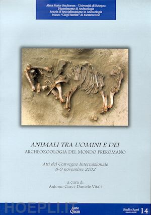 curci a. (curatore); vitali d. (curatore) - animali tra uomini e dei. archeozoologia del mondo preromano. atti del convegno