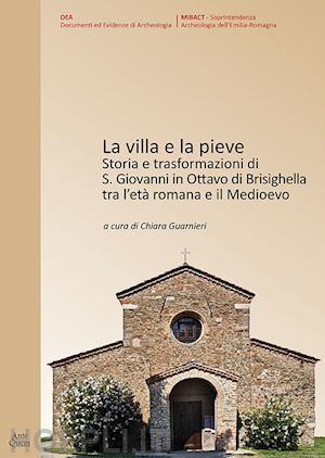 guarnieri c. (curatore) - villa e la pieve. storia e trasformazioni di s. giovanni in ottavo di brisighell