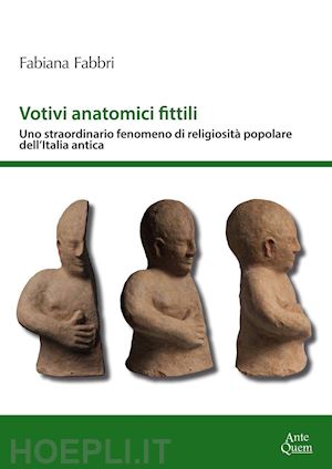 fabbri fabiana - votivi anatomici fittili. uno straordinario fenomeno di religiosita' popolare de