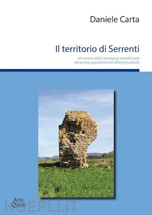 carta daniele - il territorio di serrenti. un centro della sardegna meridionale dal primo popolamento all'età giudicale