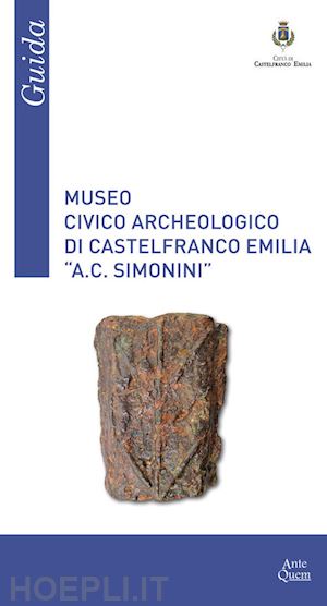 neri d.(curatore) - museo civico archeologico di castelfranco emilia «a. c. simonini». guida