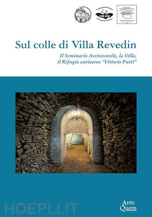  - sul colle di villa revedin. il seminario arcivescovile, la villa, il rifugio antiaereo «vittorio putti»