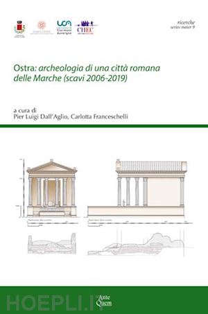 dall'aglio p. l. (curatore); franceschelli c. (curatore) - ostra: archeologia di una citta' romana delle marche (scavi 2006-2019)