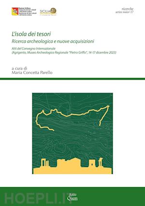 parello m. c.(curatore) - l'isola dei tesori. ricerca archeologica e nuove acquisizioni. atti del convegno internazionale (agrigento, museo archeologico regionale pietro griffo, 14-17 dicembre 2023)