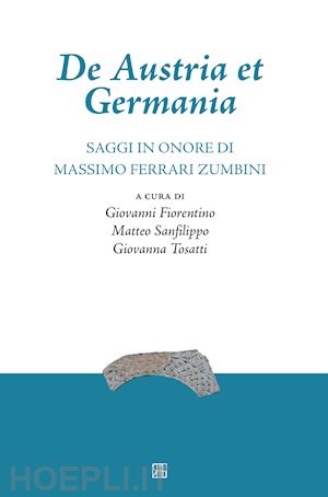 fiorentino g.(curatore); sanfilippo m.(curatore); tosatti g.(curatore) - de austria et germania. saggi in onore di massimo ferrari zumbini