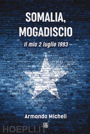 micheli armando - somalia, mogadiscio. il mio 2 luglio 1993