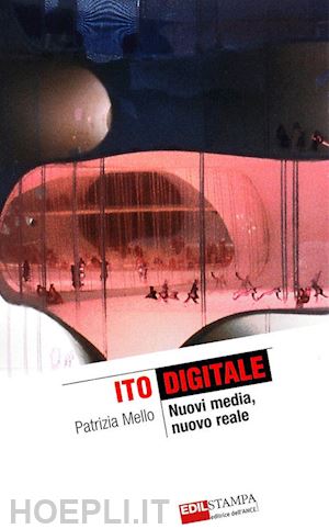mello patrizia - ito digitale. nuovi media, nuovo reale. ediz. illustrata