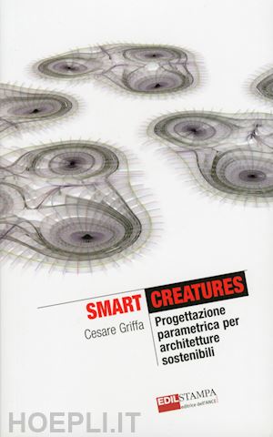 griffa cesare' - smart creatures. progettazione parametrica per architetture sostenibili'