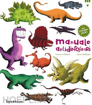 leblanc catherine; garrigue roland; carioli j. (curatore) - manuale antidinosauri