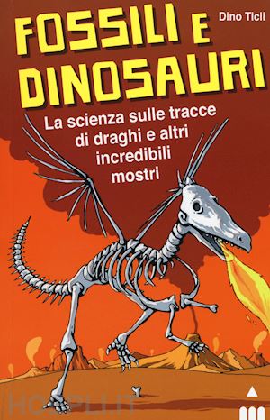 ticli dino; magnasciutti fabio - fossili e dinosauri