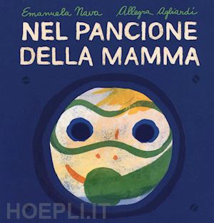 nava emanuela; agliardi allegra - nel pancione della mamma. ediz. illustrata