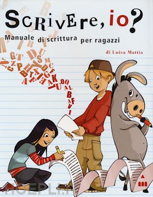 mattia luisa - scrivere, io? manuale di scrittura per ragazzi