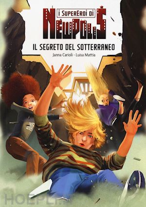 carioli janna; mattia luisa - il segreto del sotterraneo. i supereroi di newpolis