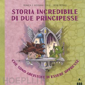 colli monica; colli rossana; bedino irene - storia incredibile di due principesse che sono arcistufe di essere oppresse. edi