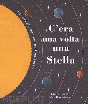 carter james; hernandez mar - c'era una volta una stella. un viaggio poetico nell'universo. ediz. a colori