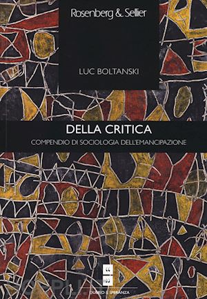 boltanski luc - della critica. compendio di sociologia dell'emancipazione