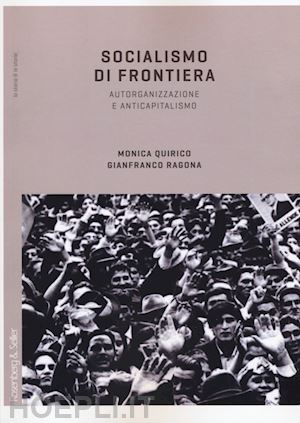 quirico monica; ragona gianfranco - socialismo di frontiera. autorganizzazione e anticapitalismo