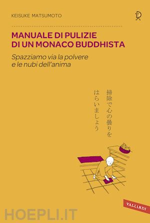 matsumoto keisuke - manuale di pulizie di un monaco buddhista. spazziamo via la polvere e le nubi de