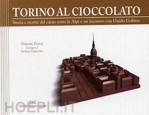 perera orlando - torino al cioccolato. storia e ricette del cacao sotto le alpi