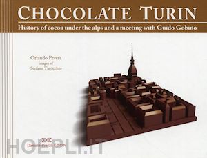 perera orlando - torino al cioccolato. storia e ricette del cacao sotto le alpi. ediz. inglese