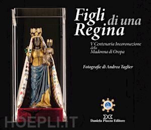  - figli di una regina. v centenaria incoronazione della madonna di oropa. ediz. illustrata