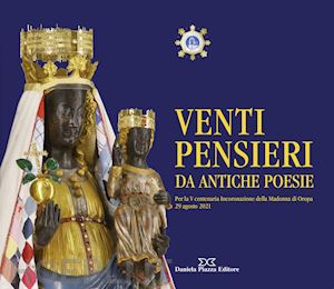 craveia d.(curatore); sorrenti p.(curatore) - venti pensieri da antiche poesie. per la v centenaria incoronazione della madonna di oropa 29 agosto 2021