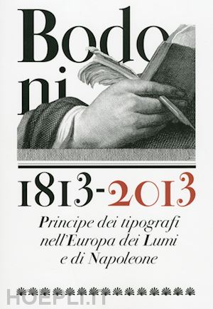 de pasquale a.(curatore) - bodoni 1813-2013. principe dei tipografi nell'europa dei lumi e di napoleone