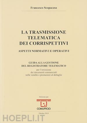 scopacasa francesco - la trasmissione telematica dei corrispettivi. aspetti normativi e operativi