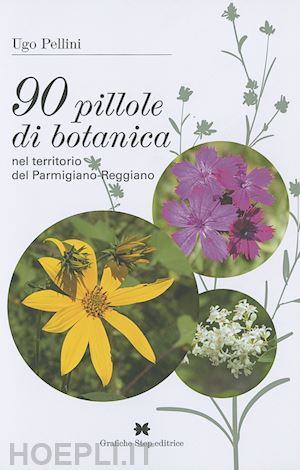 pellini ugo - 90 pillole di botanica nel territorio del parmigiano-reggiano