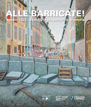 magri f.(curatore); becchetti m.(curatore); gambetta w.(curatore) - alle barricate! agosto 1922: la città, i protagonisti, la memoria