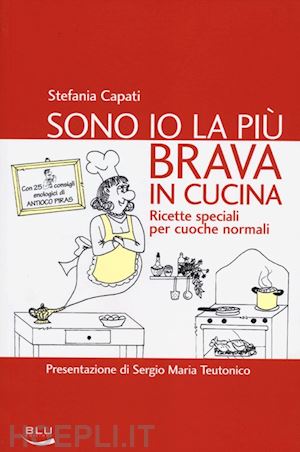 capati stefania - sono io la piu' brava in cucina. ricette speciali per cuoche normali