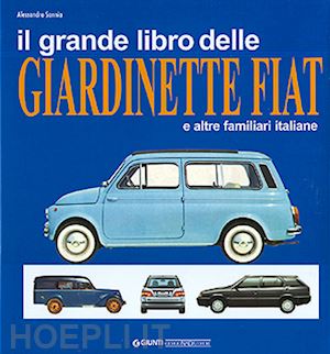 sannia alessandro - grande libro delle giardinette fiat e altre familiari italiane. ediz. illustrata