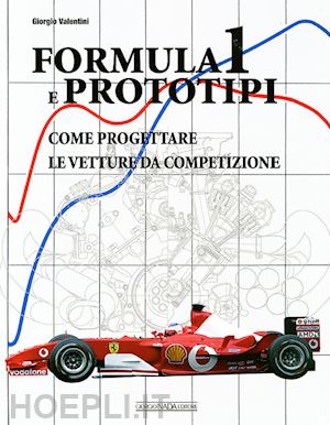 valentini giorgio - formula 1 e prototipi. come progettare le vetture da competizione