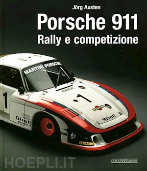 austen jorg - porsche 911. rally e competizione. ediz. illustrata